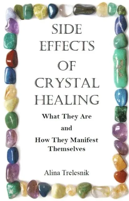Alina Trelesnik - Side Effects Of Crystal Healing: What They Are and How They Manifest Themselves, E-bok. Tillgänglighet: Lägg i varukorg
