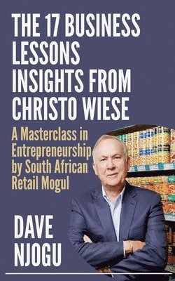 Dave Njogu - 17 BUSINESS LESSONS Insights from Christo Wiese, Häftad. Tillgänglighet: Lägg i varukorg