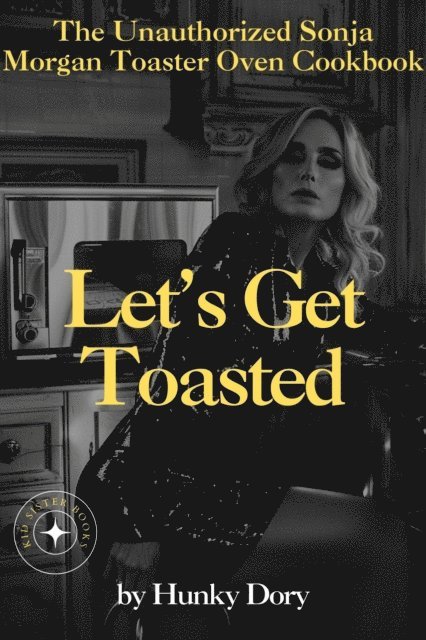 Hunky Dory - Let's Get Toasted: Unauthorized Sonja Morgan Toaster Oven Cookbook, E-bok