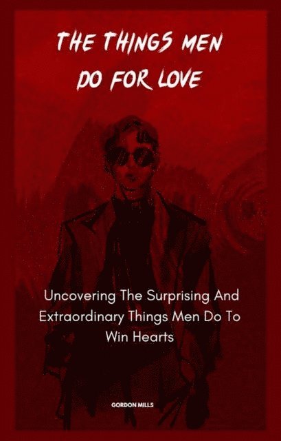 Gordon Mills - Things Men Do For Love; Uncovering The Surprising And Extraordinary Things Men Do To Win Hearts, E-bok. Tillgänglighet: Lägg i varukorg