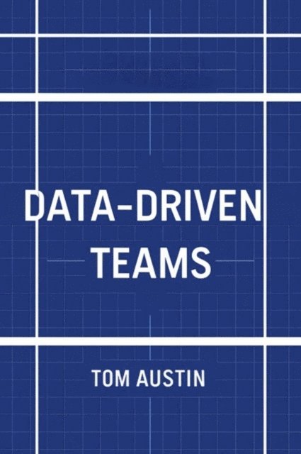 Tom Austin - Data-Driven Teams Mastering Performance Measurement Technologies for Enhanced Productivity, E-bok