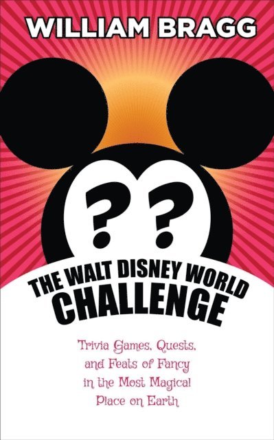William Bragg - Walt Disney World Challenge: Trivia Games, Quests, and Feats of Fancy in the Most Magical Place on Earth, E-bok