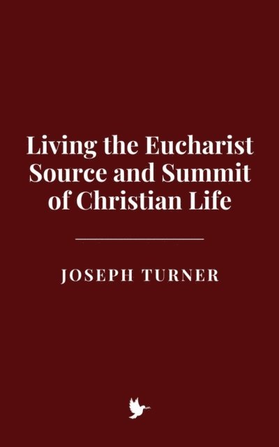 Joseph Turner - Living the Eucharist: Source and Summit of Christian Life, E-bok