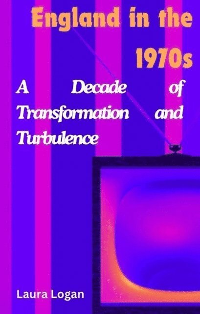 Laura Logan - England in the 1970s: A Decade of Transformation and Turbulence, E-bok. Tillgänglighet: Lägg i varukorg