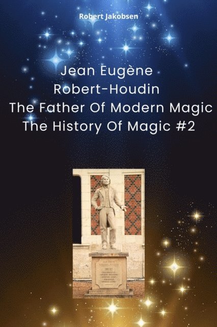 Robert Jakobsen - Jean Eugene Robert-Houdin  The Father Of Modern Magic, E-bok