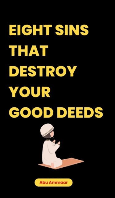 Abu Ammaar - Eight Sins That Destroy Your Good Deeds, E-bok