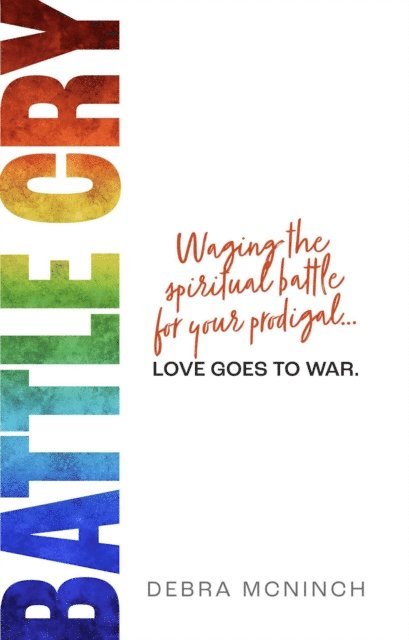 Debra McNinch - Battle Cry: Waging the Spiritual Battle for Your Prodigal Love Goes to War, E-bok