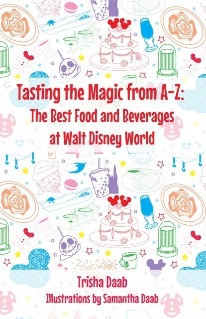 Trisha Daab - Tasting the Magic from A-Z: The Best Food and Beverages at Walt Disney World, E-bok