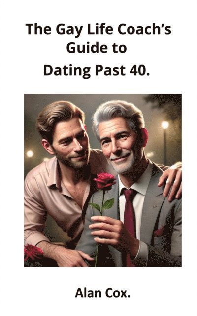 Alan Cox - Gay Life Coach's Guide to Dating Past 40., E-bok