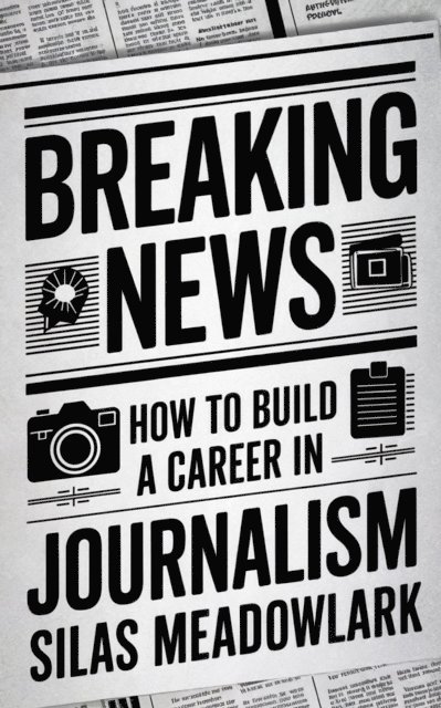 Silas Meadowlark - Breaking News: How To Build A Career In Journalism, E-bok. Tillgänglighet: Lägg i varukorg
