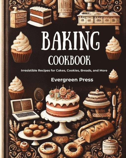 Evergreen Press - Baking Cookbook: Irresistible Recipes for Cakes, Cookies, Breads, and More, E-bok