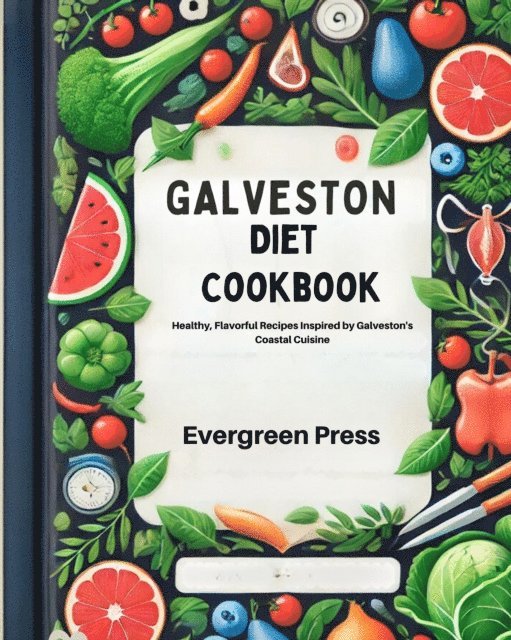 Evergreen Press - Galveston Diet Cookbook: Healthy, Flavorful Recipes Inspired by Galveston's Coastal Cuisine, E-bok