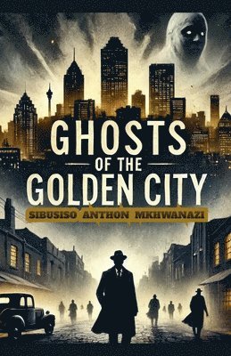 Sibusiso Anthon Mkhwanazi - Ghosts of the golden city, Häftad. Tillgänglighet: Lägg i varukorg