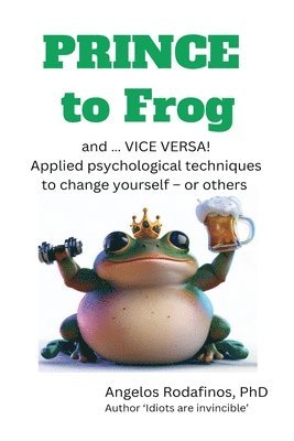 Angelos Rodafinos - Prince to Frog and ... Vice Versa! Applied psychological techniques to change yourself - or others., Häftad