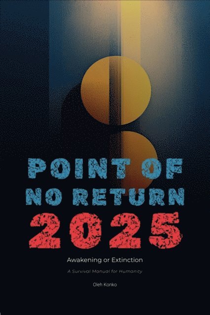 Oleh Konko - Point of no Return 2025: Awakening or Extinction (a Survival Manual for Humanity), E-bok