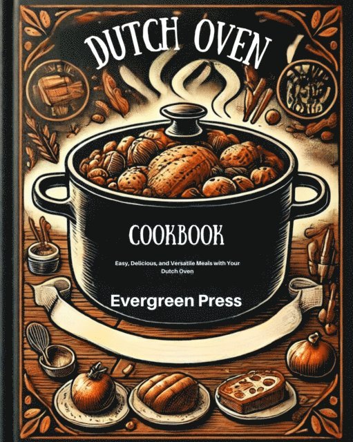 Evergreen Press - Dutch Oven Cookbook: Easy, Delicious, and Versatile Meals with Your Dutch Oven, E-bok