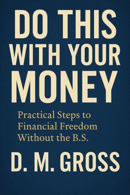 D. M. Gross - Do This With Your Money: Practical Steps to Financial Freedom Without the B.S., E-bok