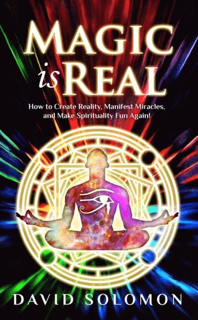 David Solomon - Magic Is Real: How to Create Reality, Manifest Miracles and Make Spirituality Fun Again!, E-bok