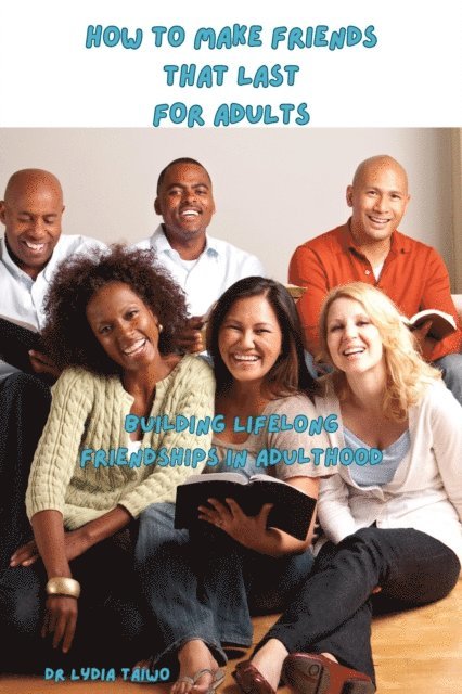 Dr Lydia Taiwo - How To Make Friends That Last Building Lifelong Friendships in Adulthood, E-bok. Tillgänglighet: Lägg i varukorg