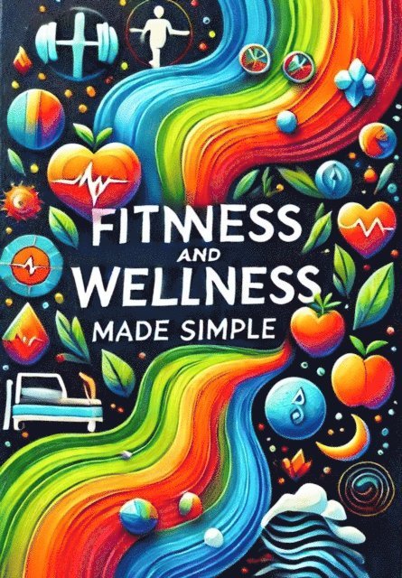 luis cardoso - Fitness and Wellness Made Simple: Your Guide to a Balanced Life, E-bok
