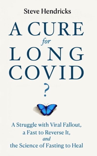 Steve Hendricks - Cure for Long COVID? A Struggle with Viral Fallout, a Fast to Reverse It, and the Science of Fasting to Heal, E-bok