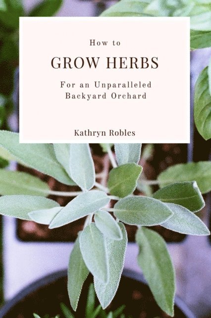 Kathryn Robles - How To Grow Herbs : For An Unparalleled Backyard Orchard, E-bok. Tillgänglighet: Lägg i varukorg
