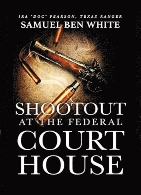 Samuel Ben White - Texas Ranger Ira 'Doc' Pearson - Shootout at the Federal Courthouse, E-bok. Tillgänglighet: Lägg i varukorg