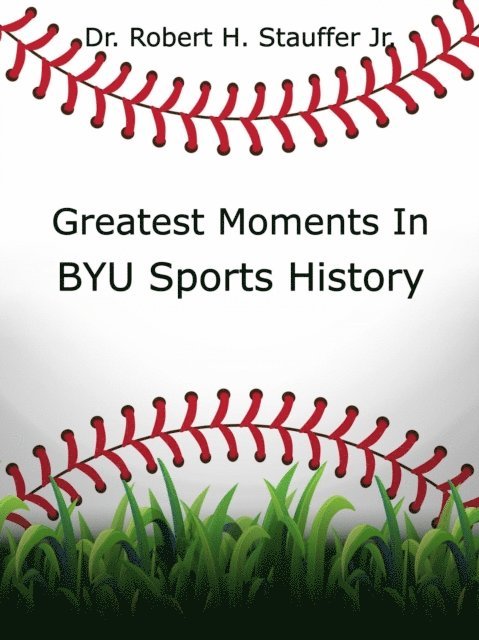 Dr. Robert H. Stauffer Jr. - Greatest Moments in BYU Sports History, E-bok
