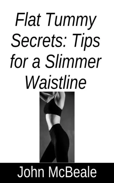 John McBeale - Flat Tummy Secrets: Tips for a Slimmer Waistline, E-bok. Tillgänglighet: Lägg i varukorg