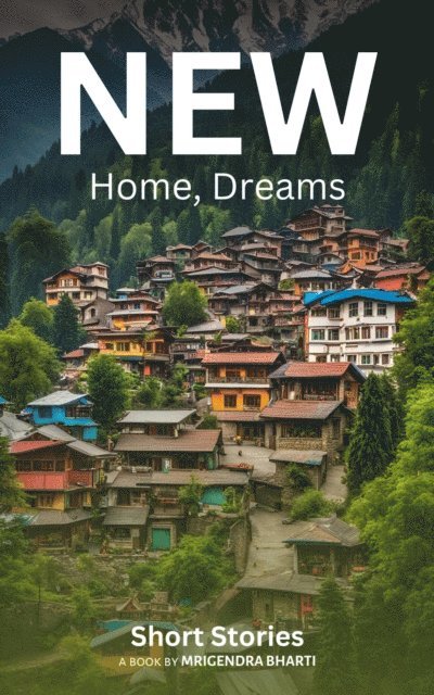 Mrigendra Bharti - New Home, New Dreams; Short Stories, E-bok