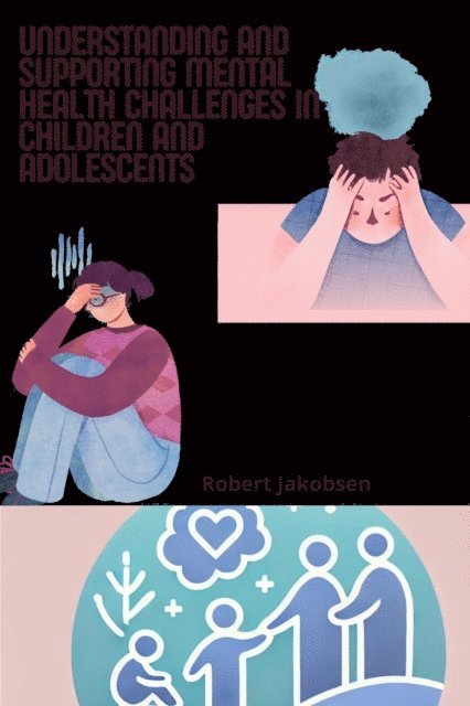 Robert Jakobsen - Understanding And Supporting Mental Health Challenges In Children And Adolescents, E-bok