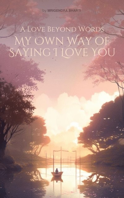 Mrigendra Bharti - Love Beyond Words: My Own Way of Saying I Love You, E-bok