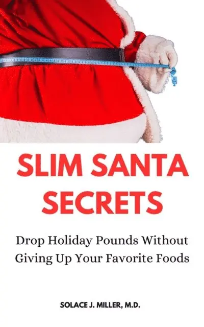 M.D. Solace J. Miller - Slim Santa Secrets: Drop Holiday Pounds without Giving Up Your Favorite Foods, E-bok. Tillgänglighet: Lägg i varukorg