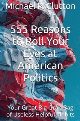 Michael P Clutton - 555 Reasons to Roll Your Eyes at American Politics, Häftad. Tillgänglighet: Lägg i varukorg