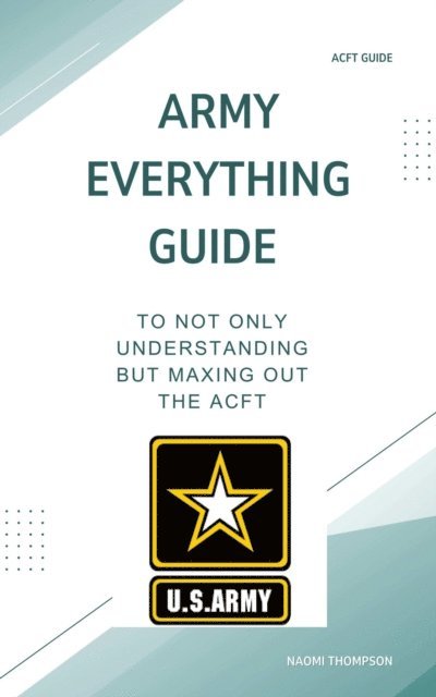 Naomi thompson - Army Everything Guide To Not Only Understanding But Maxing Out The ACFT, E-bok
