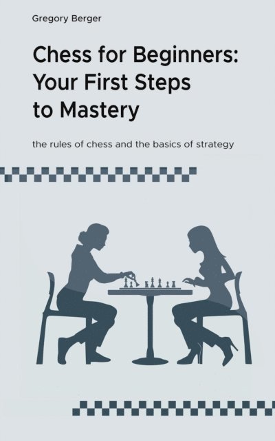 Gregory Berger - Chess for Beginners: Your First Steps  to Mastery, E-bok