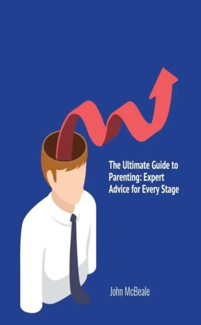 John McBeale - Ultimate Guide to Parenting: Expert Advice for Every Stage, E-bok. Tillgänglighet: Lägg i varukorg