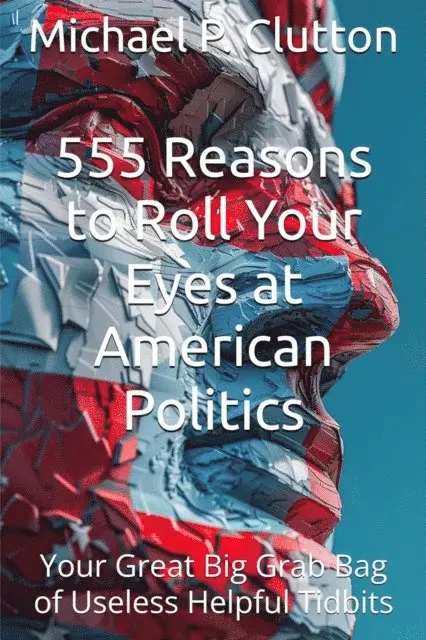Michael P. Clutton - 555 Reasons to Roll Your Eyes at American Politics, E-bok. Tillgänglighet: Lägg i varukorg