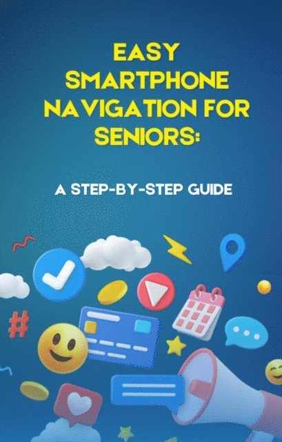 F.G. Cardin - Easy Smartphone Navigation for Seniors: A Step-by-Step Guide, E-bok