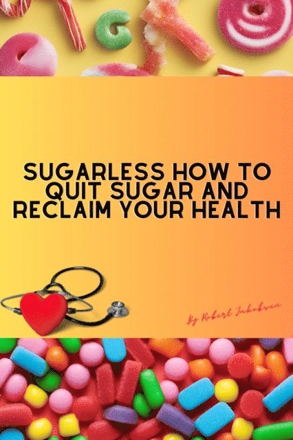 Robert Jakobsen - Sugarless How To Quit Sugar And Reclaim Your Health, E-bok