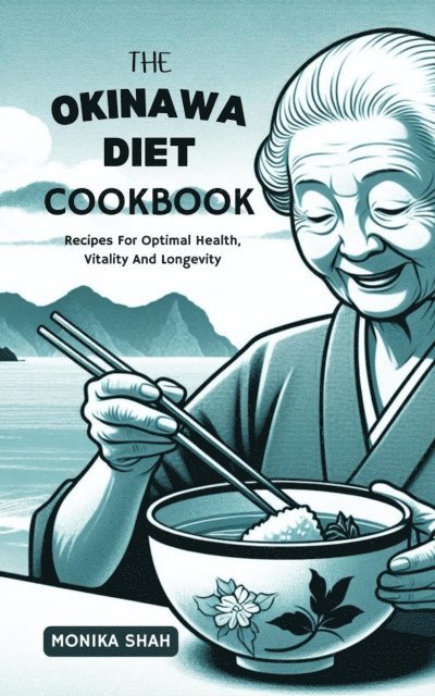 Monika Shah - Okinawa Diet Cookbook: Recipes For Optimal Health, Vitality and Longevity, E-bok