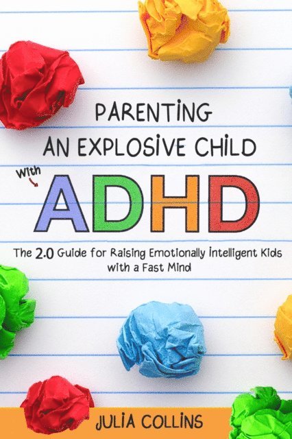 Julia Collins - Parenting an Explosive Child With ADHD: The 2.0 Guide for Raising Emotionally Intelligent Kids With a Fast Mind, E-bok