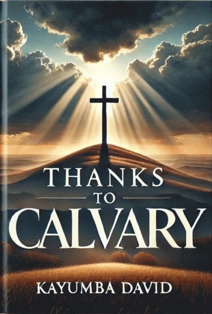Kayumba David - Thanks to Calvary: A Salvific Treatise on the Cross, E-bok. Tillgänglighet: Lägg i varukorg