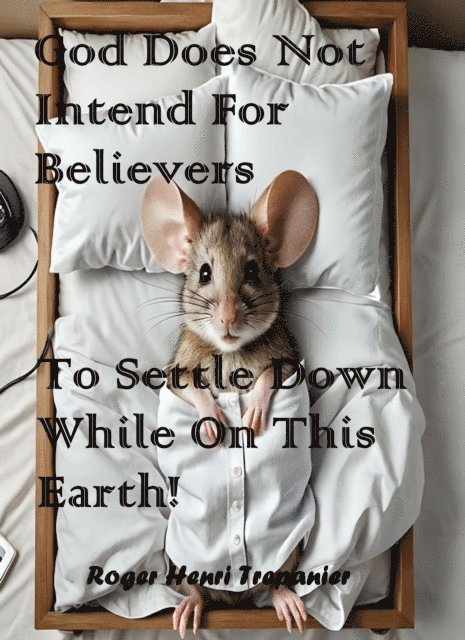 Roger Henri Trepanier - God Does Not Intend For Believers To Settle Down While On This Earth!, E-bok