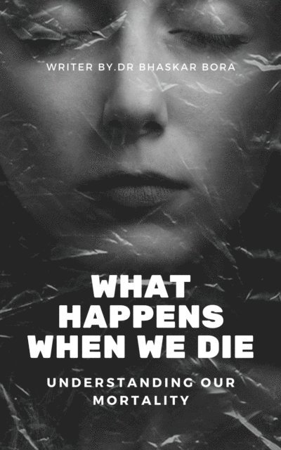 Dr Bhaskar Bora, BHASKAR BORA - What Happens When We Die, E-bok. Tillgänglighet: Lägg i varukorg