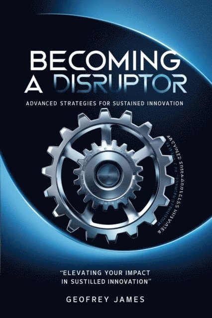 Geoffrey JAMES - Becoming A Disruptor- Advanced Strategies For Sustained Innovation, E-bok