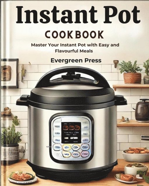 Evergreen Press - Instant pot Cookbook: Master Your Instant Pot with Easy and Flavourful Meals, E-bok