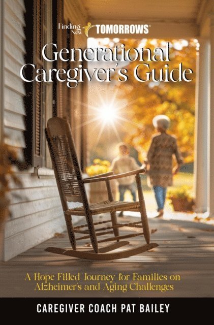 Patricia Bailey - Finding New Tomorrows Generational Caregiver's Guide, E-bok