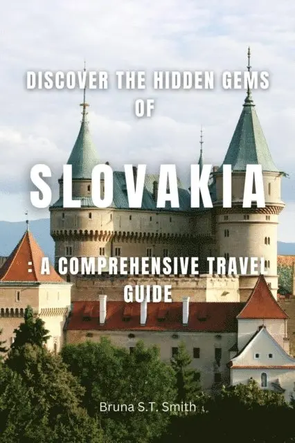 Bruna S. T. Smith - Discover the Hidden Gems of Slovakia: A Comprehensive Travel Guide, E-bok. Tillgänglighet: Lägg i varukorg