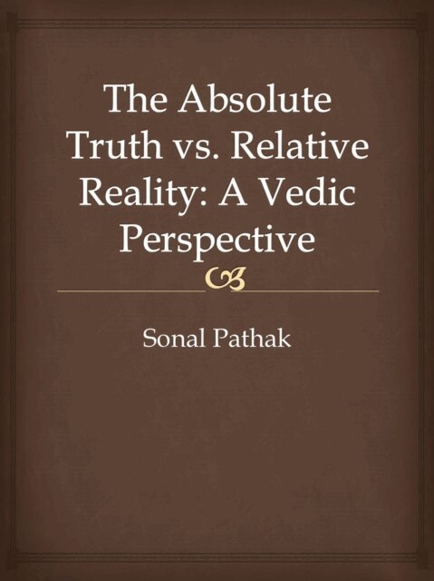 Sonal Pathak - Absolute Truth vs. Relative Reality: A Vedic Perspective, E-bok